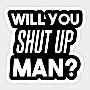 Will you shut up man? - debate funny Biden quote, anti Trump Sticker